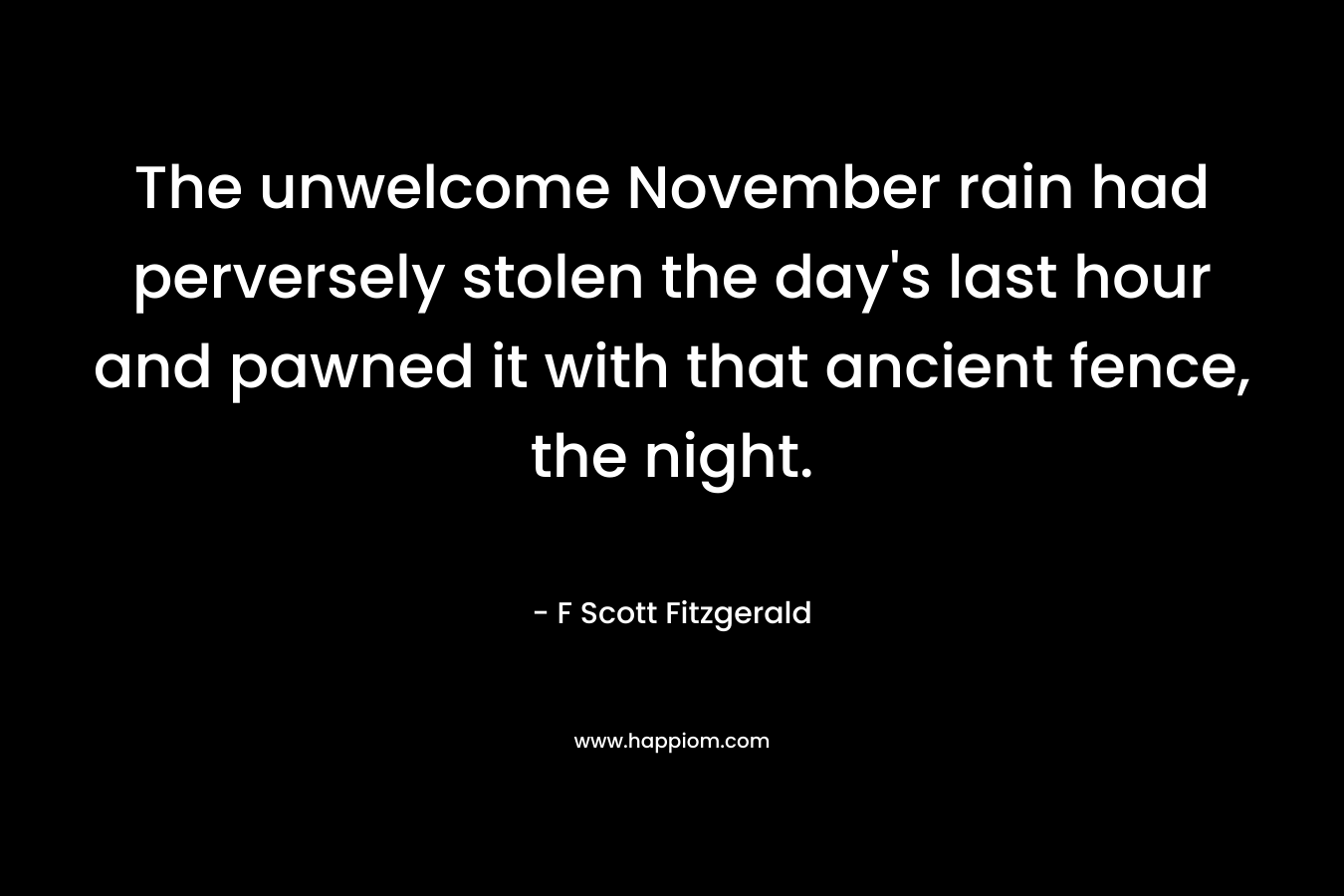 The unwelcome November rain had perversely stolen the day's last hour and pawned it with that ancient fence, the night.