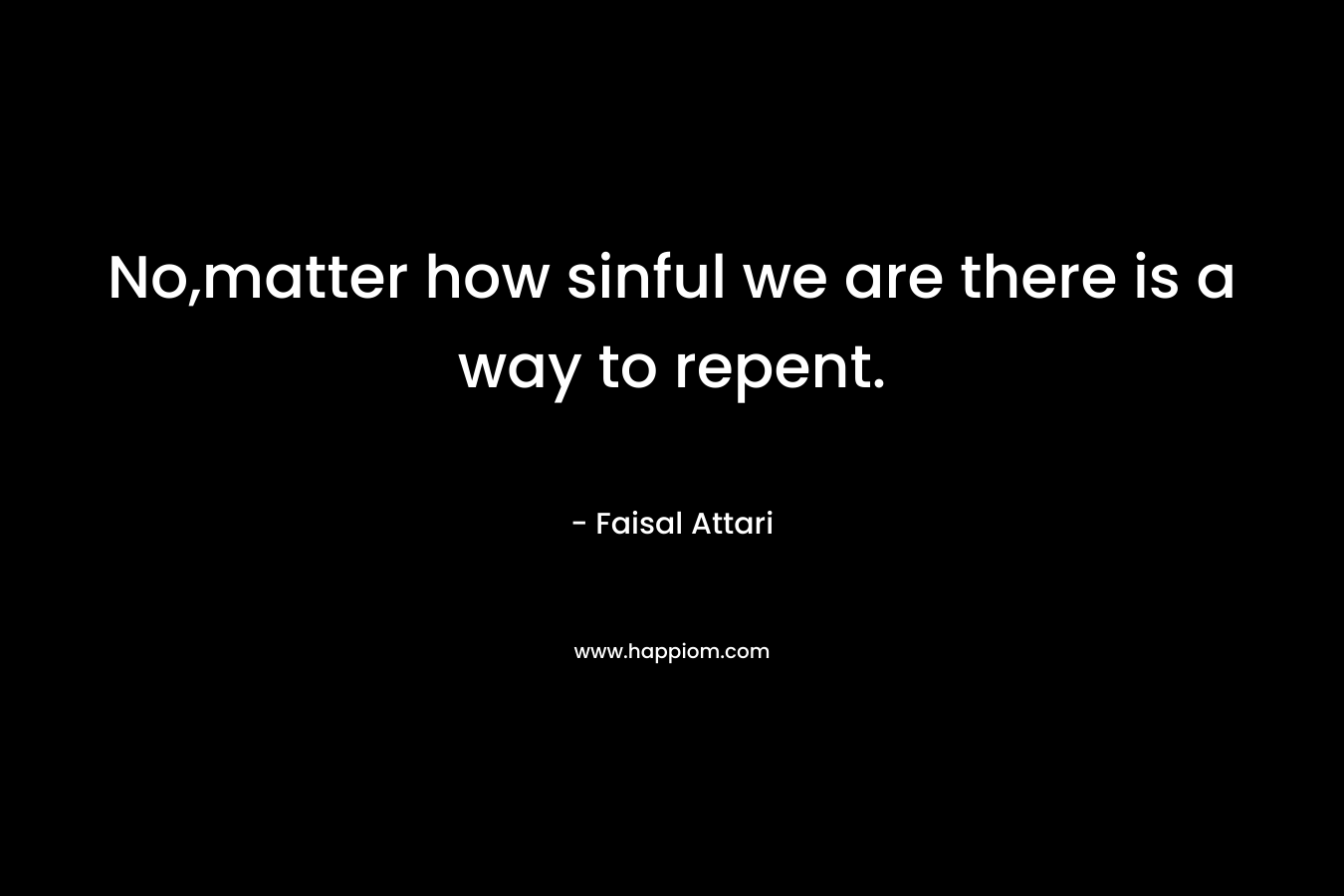 No,matter how sinful we are there is a way to repent. – Faisal Attari