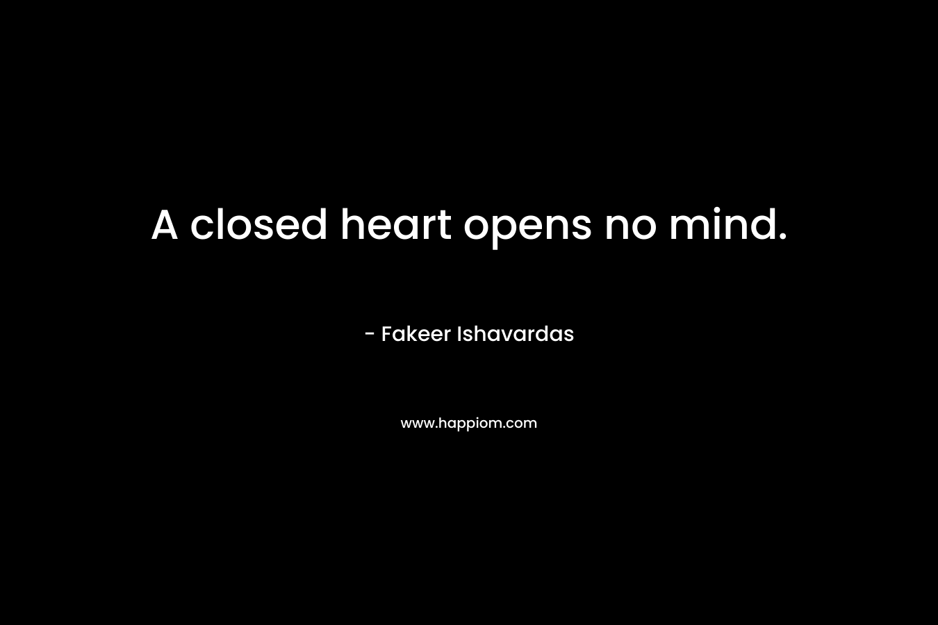 A closed heart opens no mind.