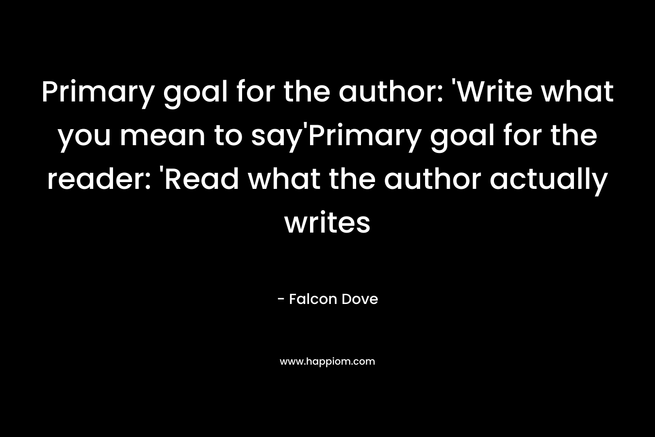 Primary goal for the author: ‘Write what you mean to say’Primary goal for the reader: ‘Read what the author actually writes – Falcon Dove