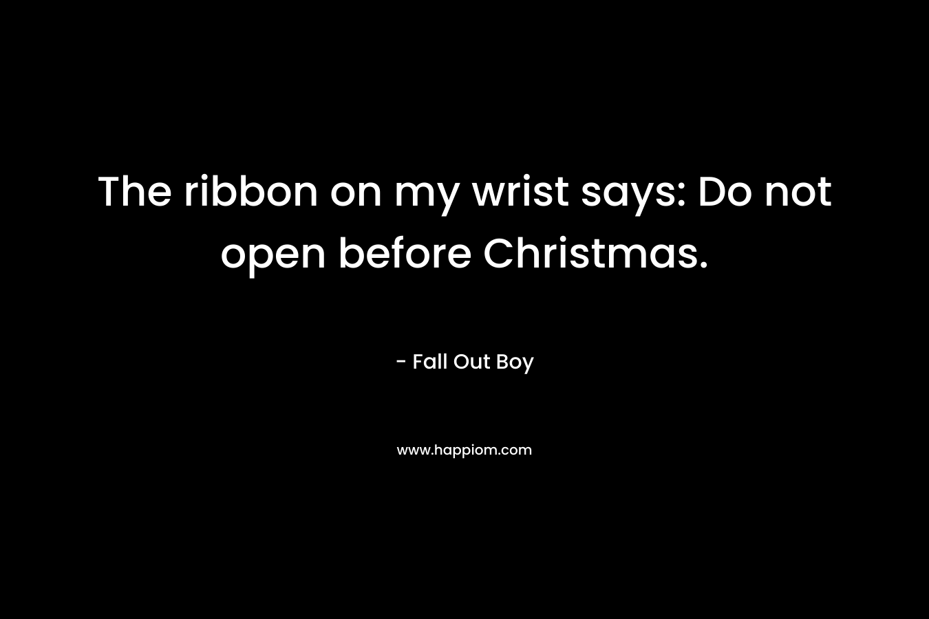 The ribbon on my wrist says: Do not open before Christmas.