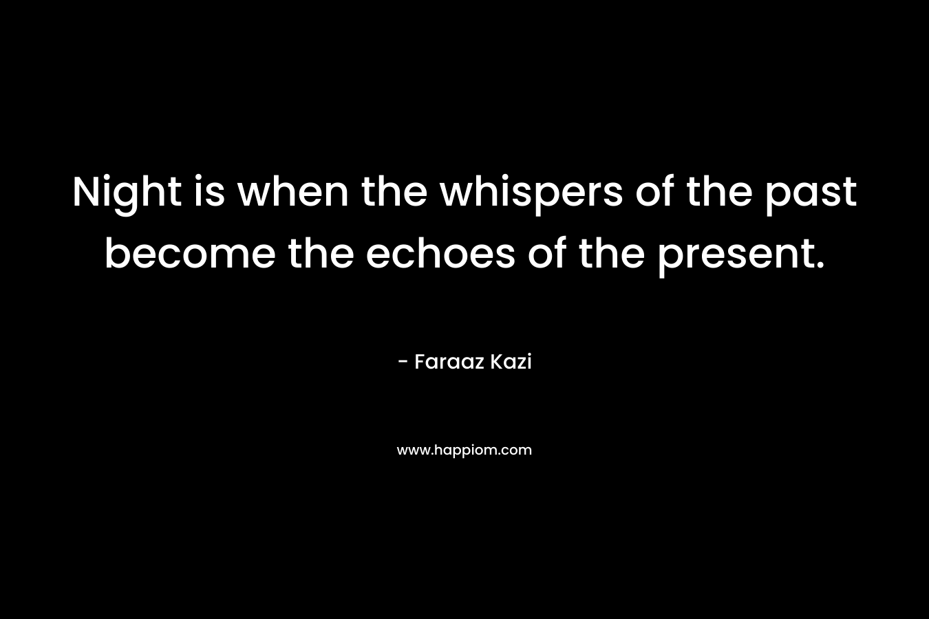 Night is when the whispers of the past become the echoes of the present.