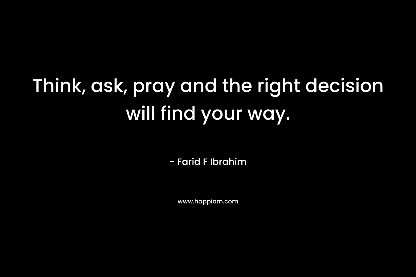 Think, ask, pray and the right decision will find your way.