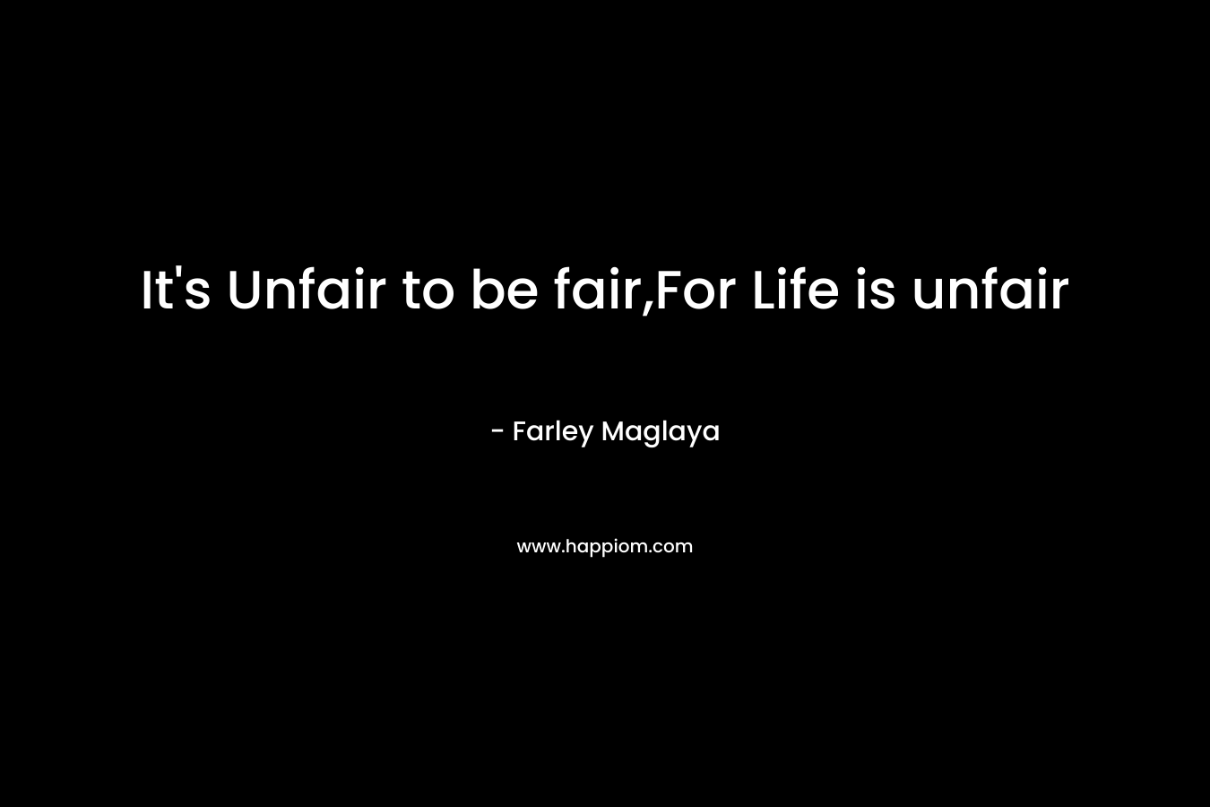 It's Unfair to be fair,For Life is unfair