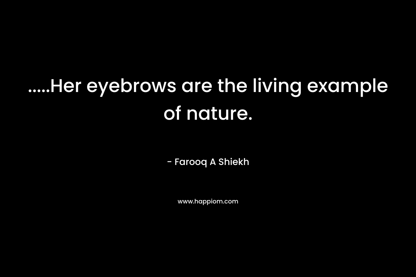 …..Her eyebrows are the living example of nature. – Farooq A Shiekh