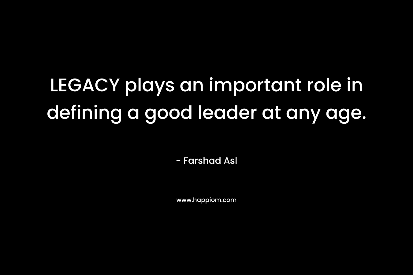 LEGACY plays an important role in defining a good leader at any age.