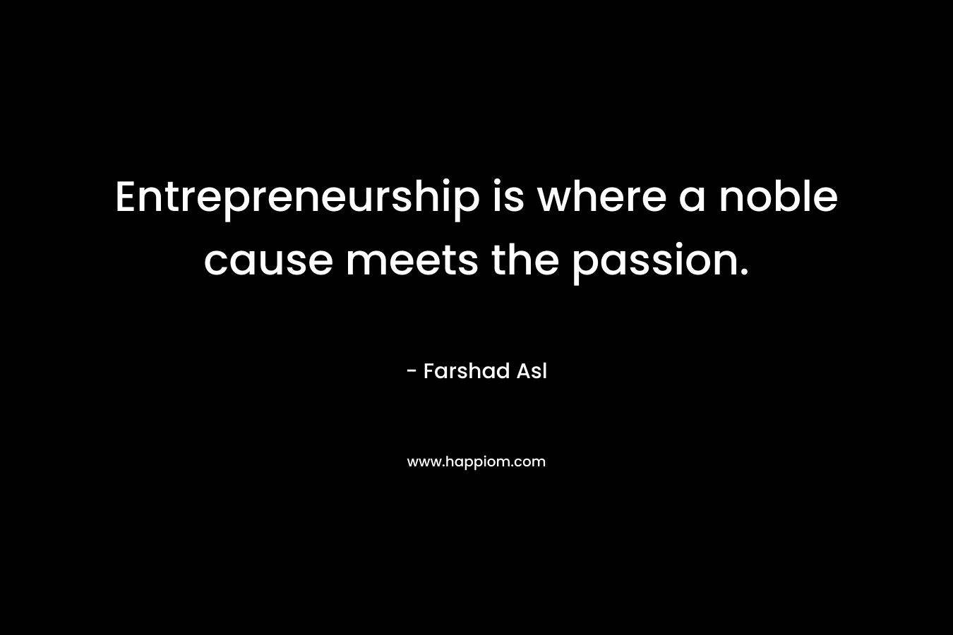 Entrepreneurship is where a noble cause meets the passion.