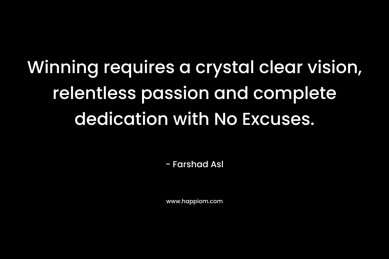 Winning requires a crystal clear vision, relentless passion and complete dedication with No Excuses.