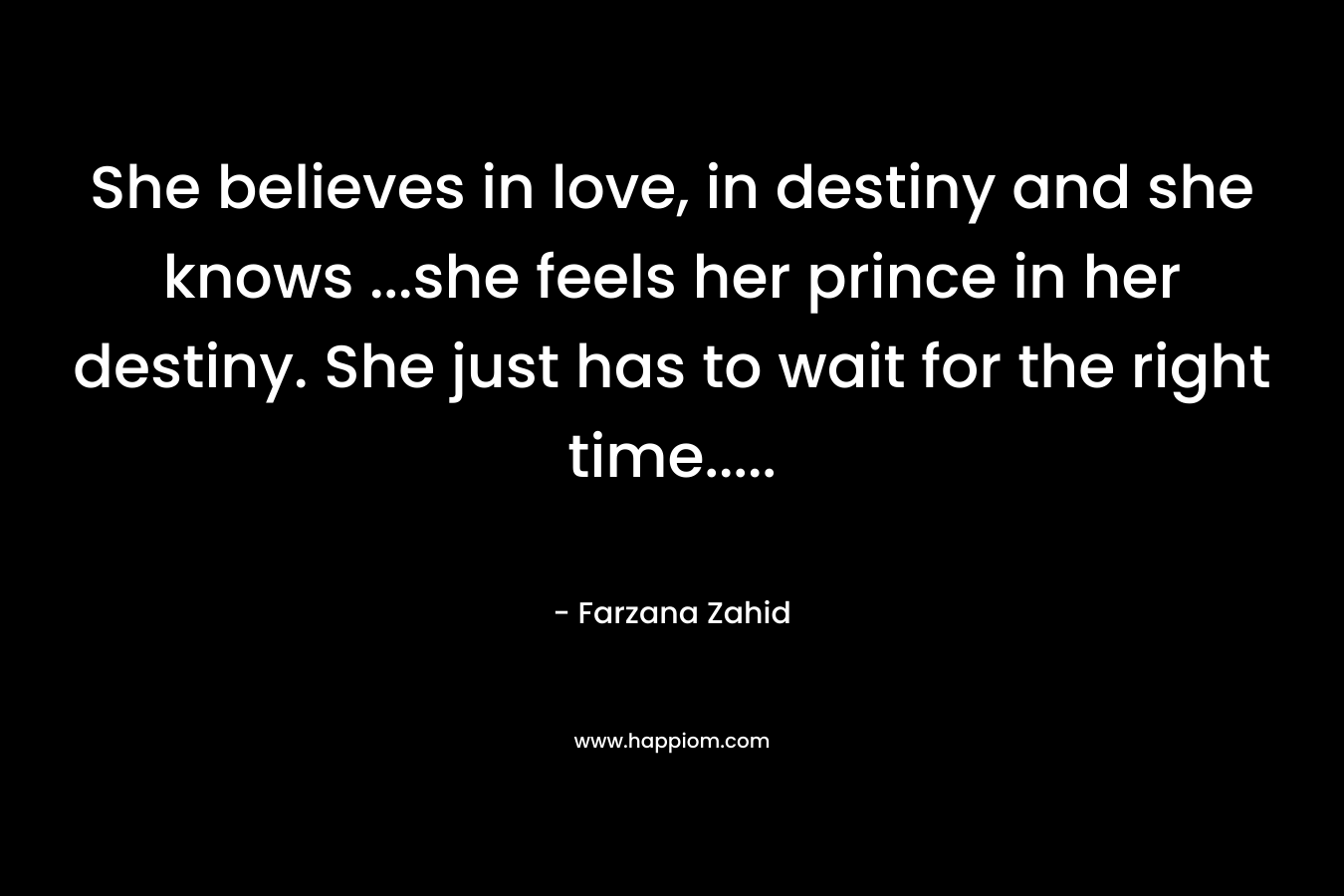 She believes in love, in destiny and she knows ...she feels her prince in her destiny. She just has to wait for the right time.....