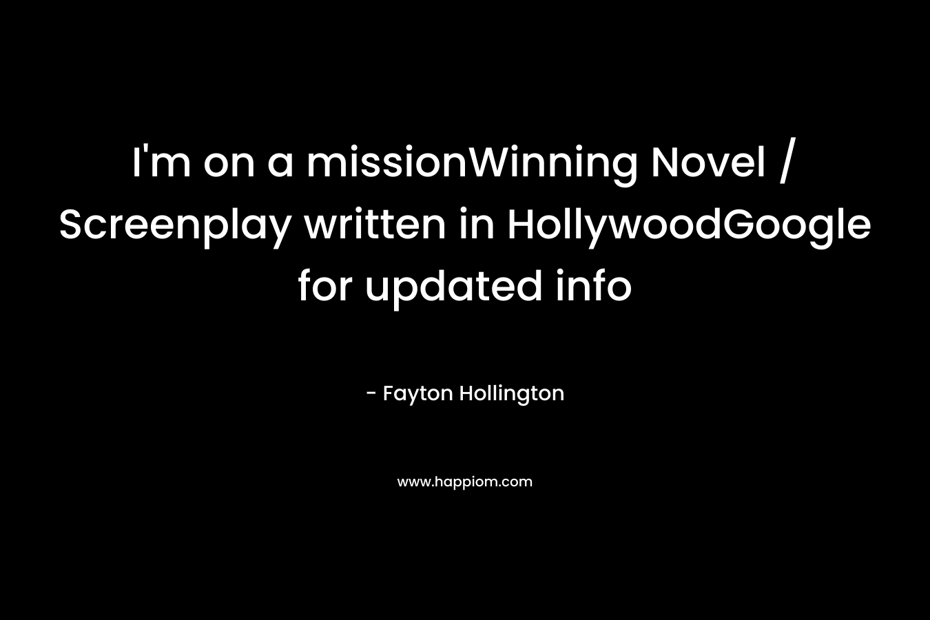 I'm on a missionWinning Novel / Screenplay written in HollywoodGoogle for updated info