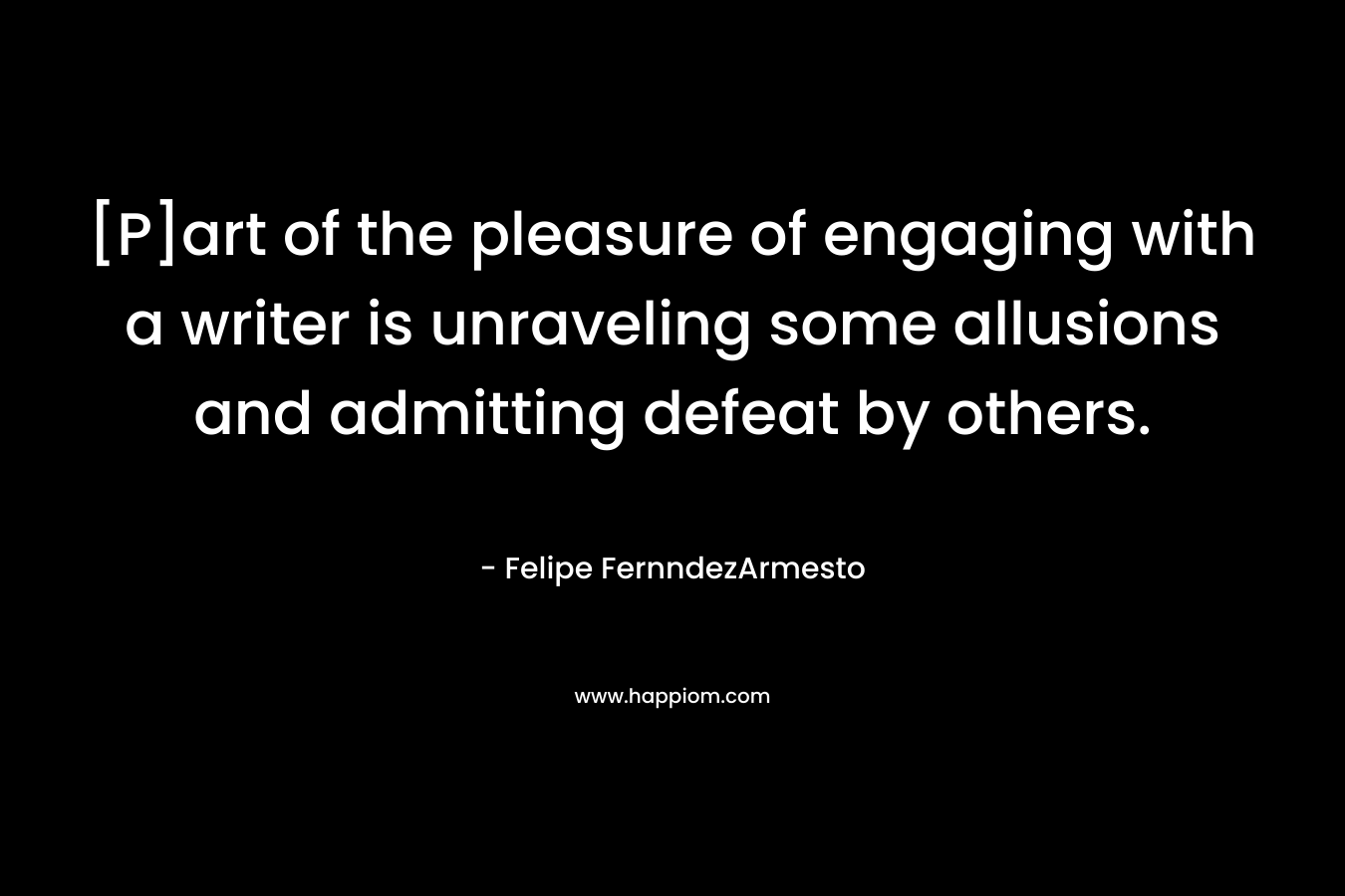 [P]art of the pleasure of engaging with a writer is unraveling some allusions and admitting defeat by others.