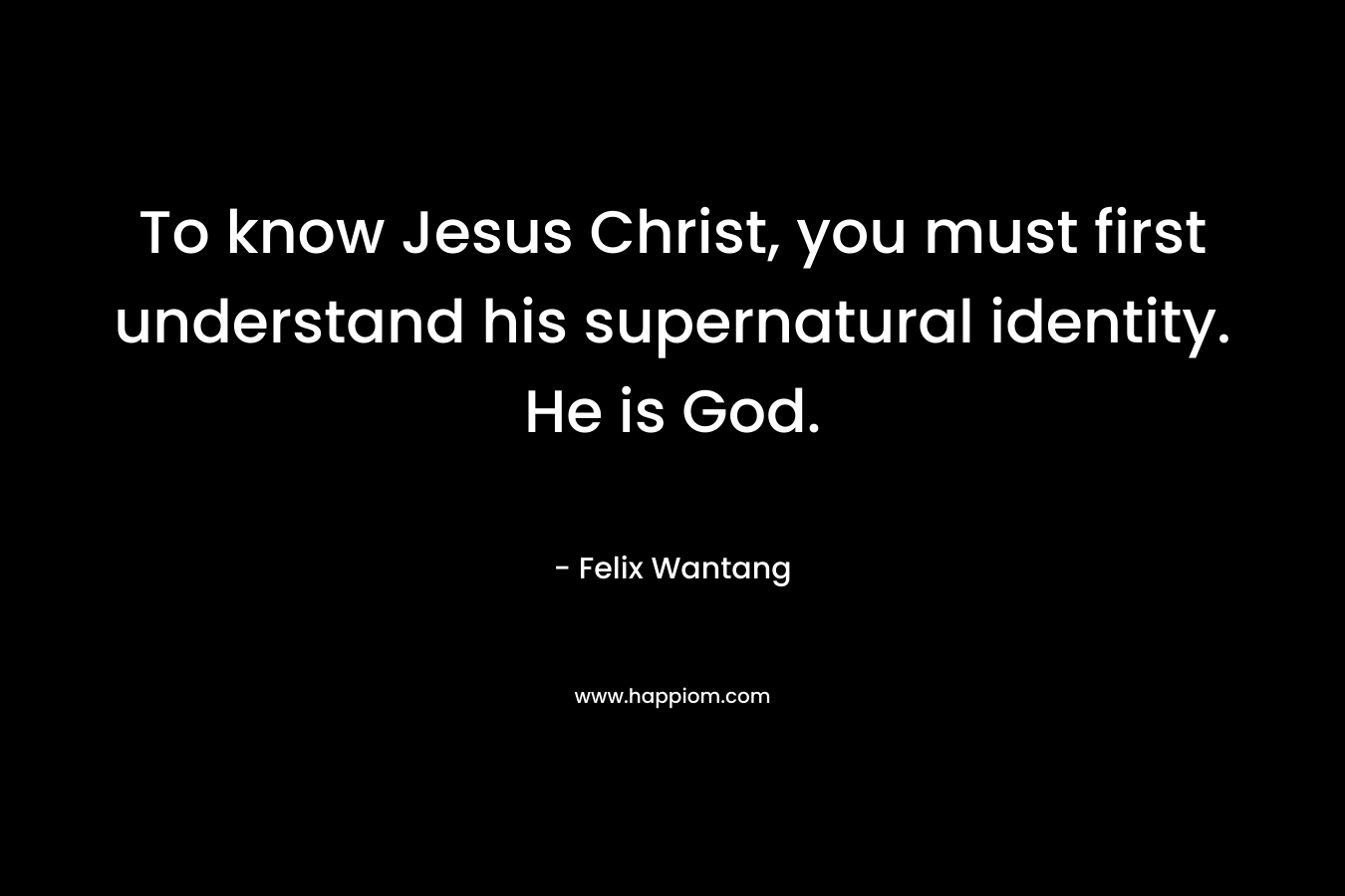 To know Jesus Christ, you must first understand his supernatural identity. He is God.