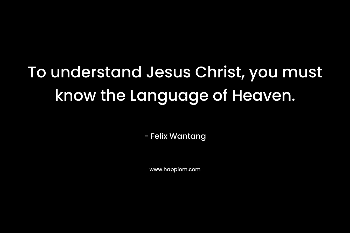 To understand Jesus Christ, you must know the Language of Heaven.