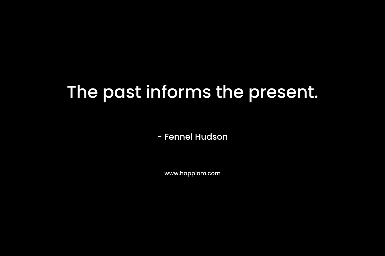 The past informs the present.