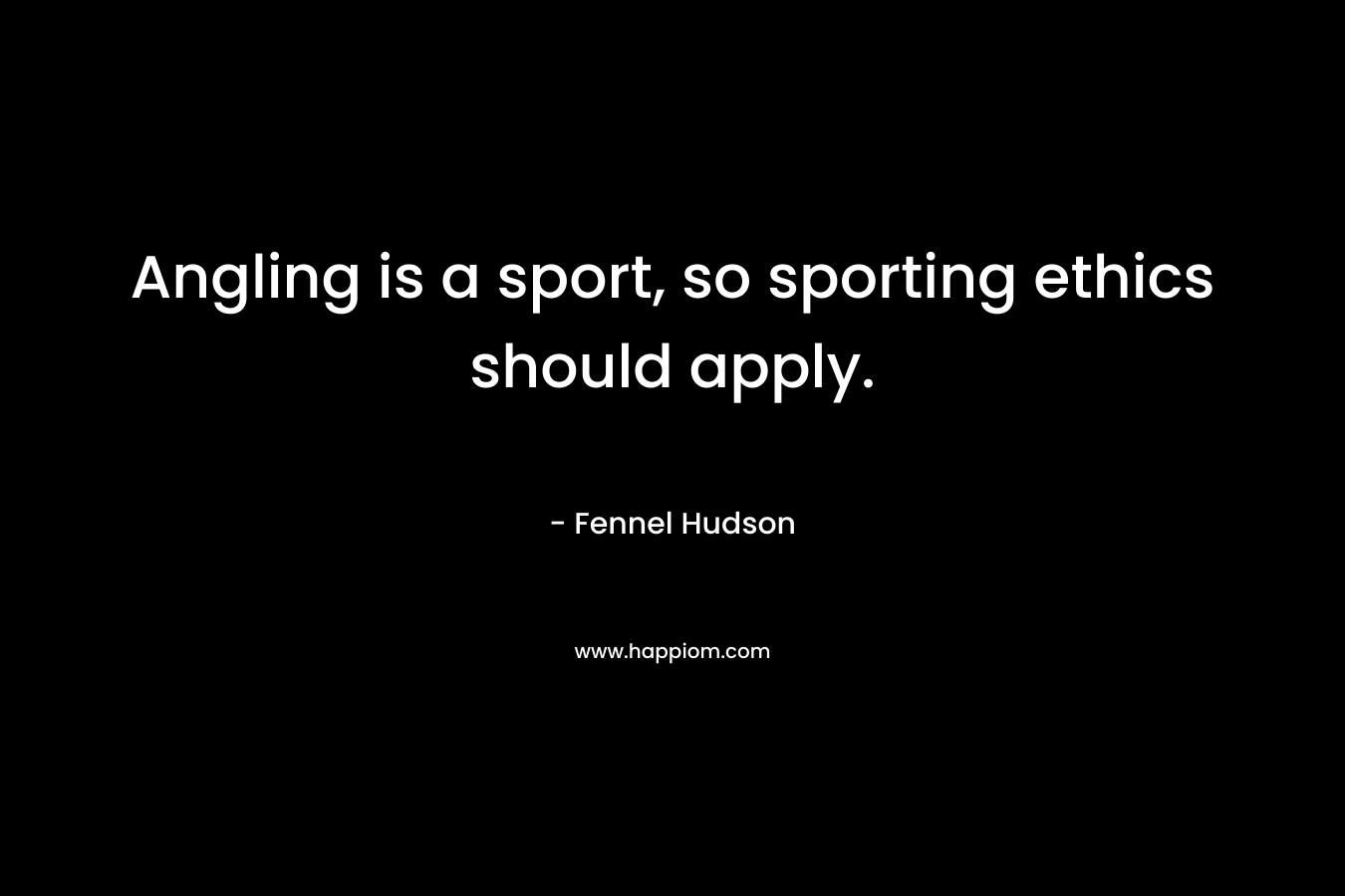 Angling is a sport, so sporting ethics should apply.