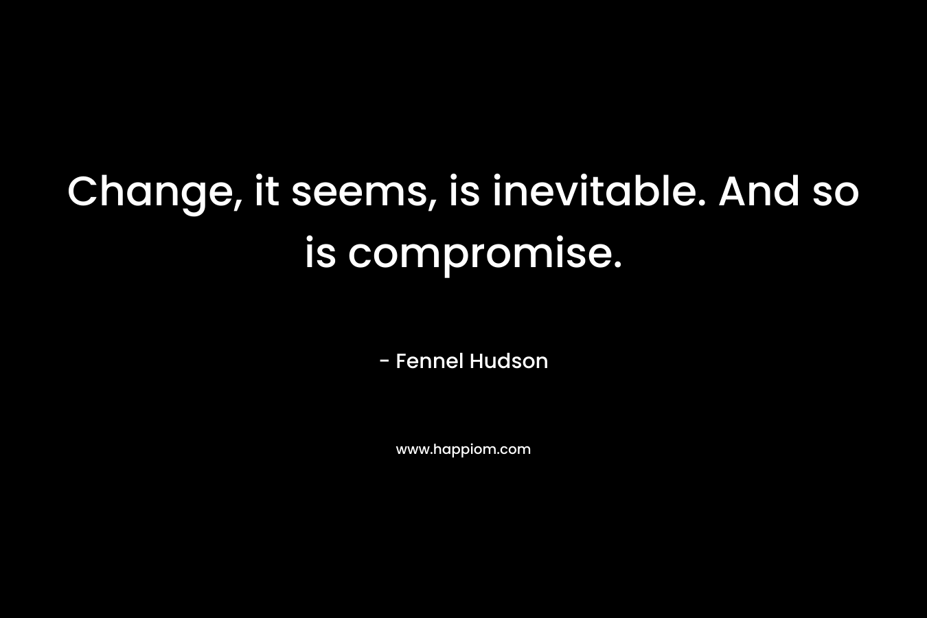 Change, it seems, is inevitable. And so is compromise.
