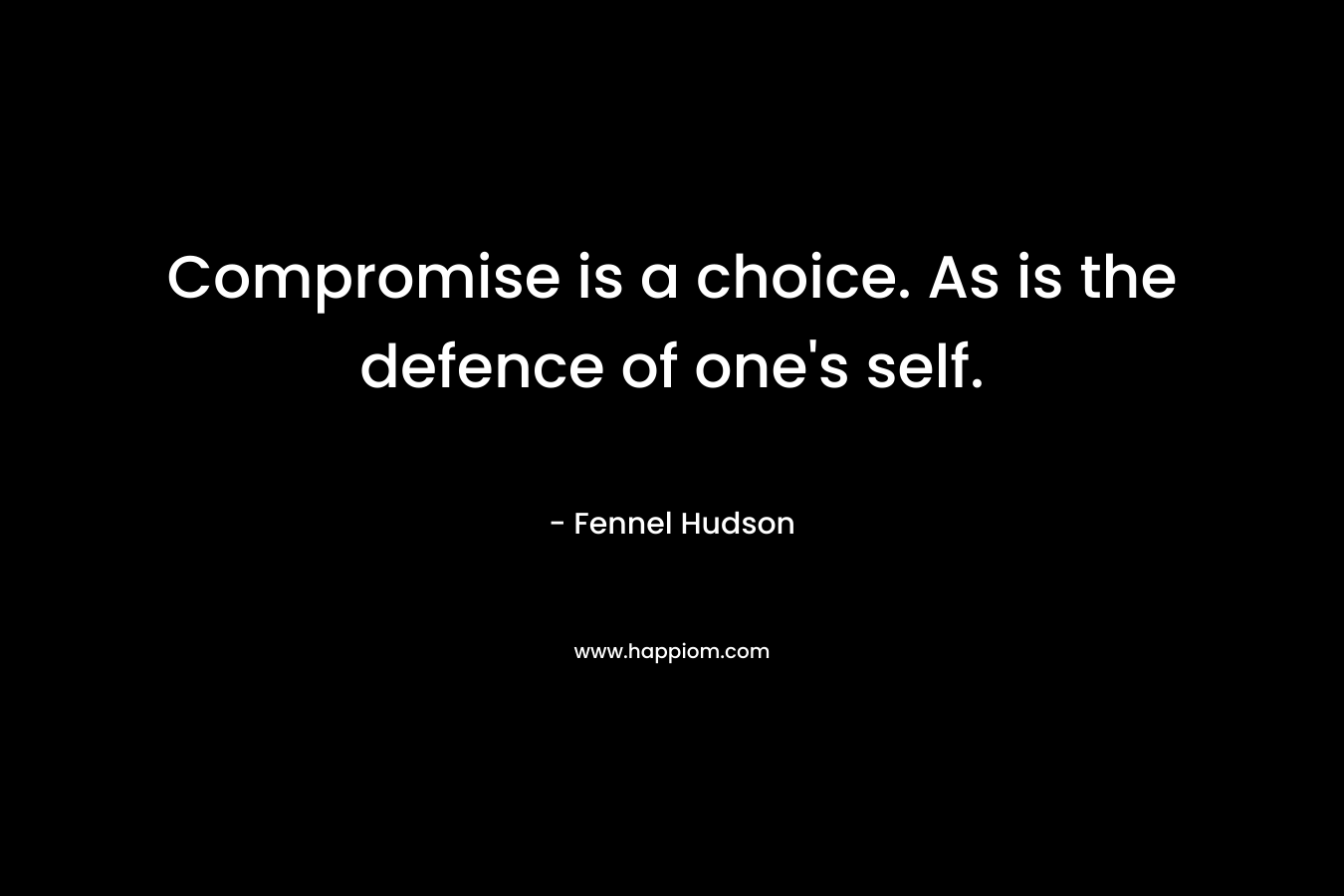Compromise is a choice. As is the defence of one's self.