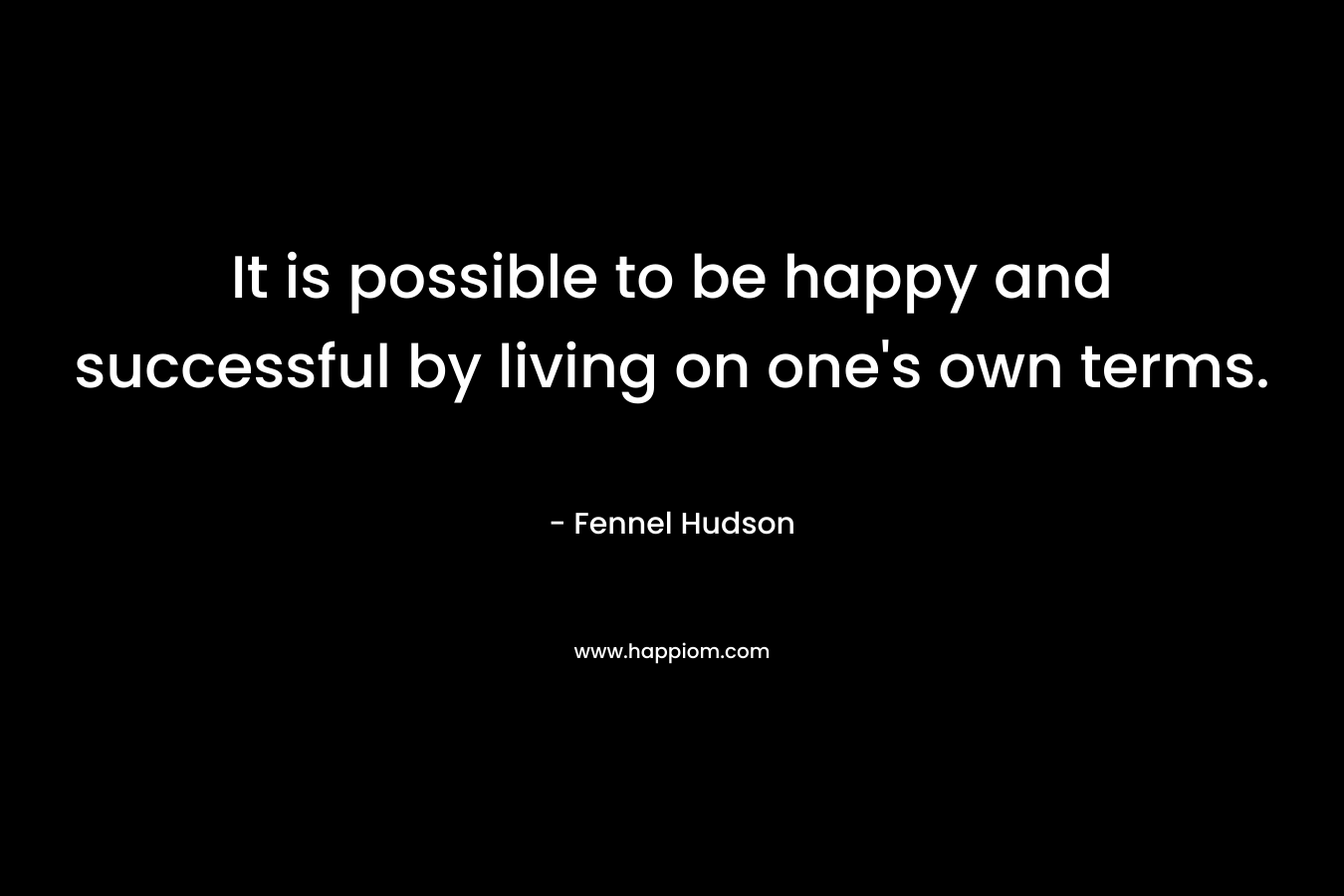 It is possible to be happy and successful by living on one's own terms.