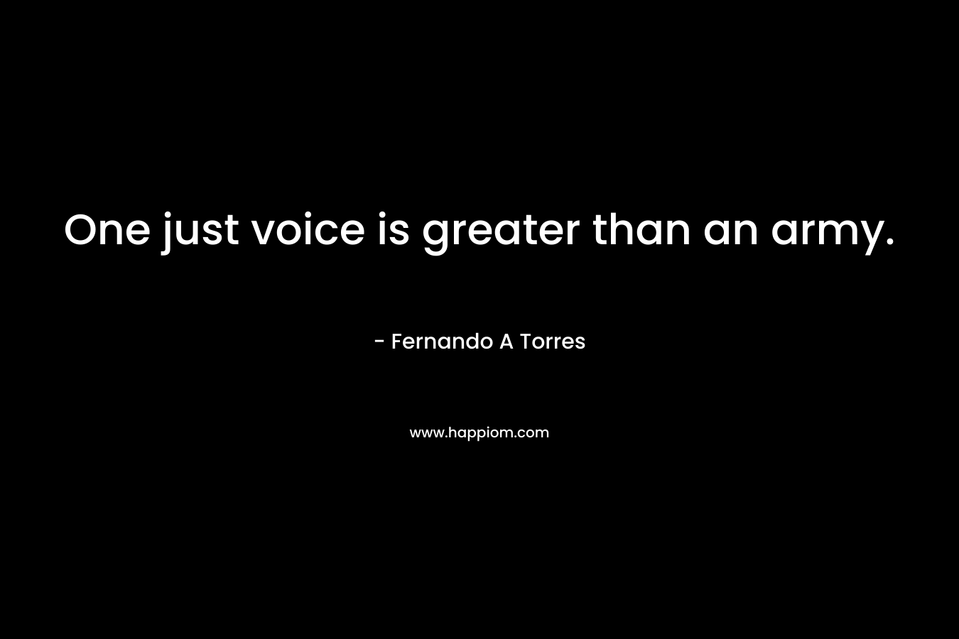 One just voice is greater than an army.