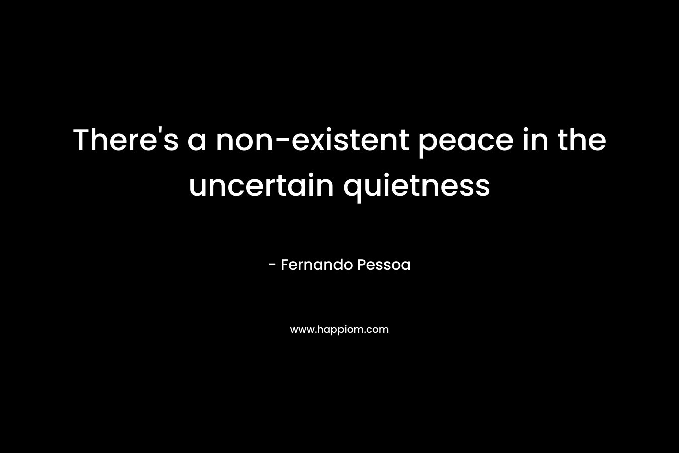 There's a non-existent peace in the uncertain quietness
