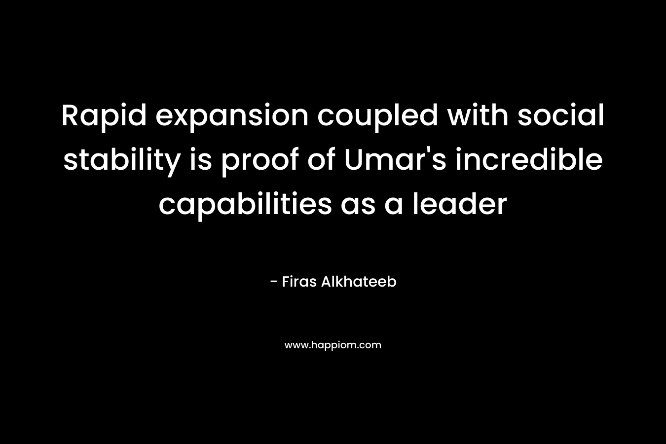 Rapid expansion coupled with social stability is proof of Umar’s incredible capabilities as a leader – Firas Alkhateeb