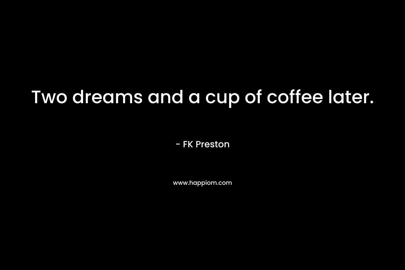 Two dreams and a cup of coffee later. – FK Preston