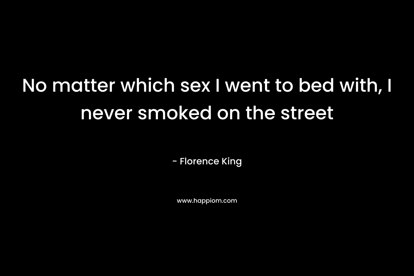 No matter which sex I went to bed with, I never smoked on the street – Florence King