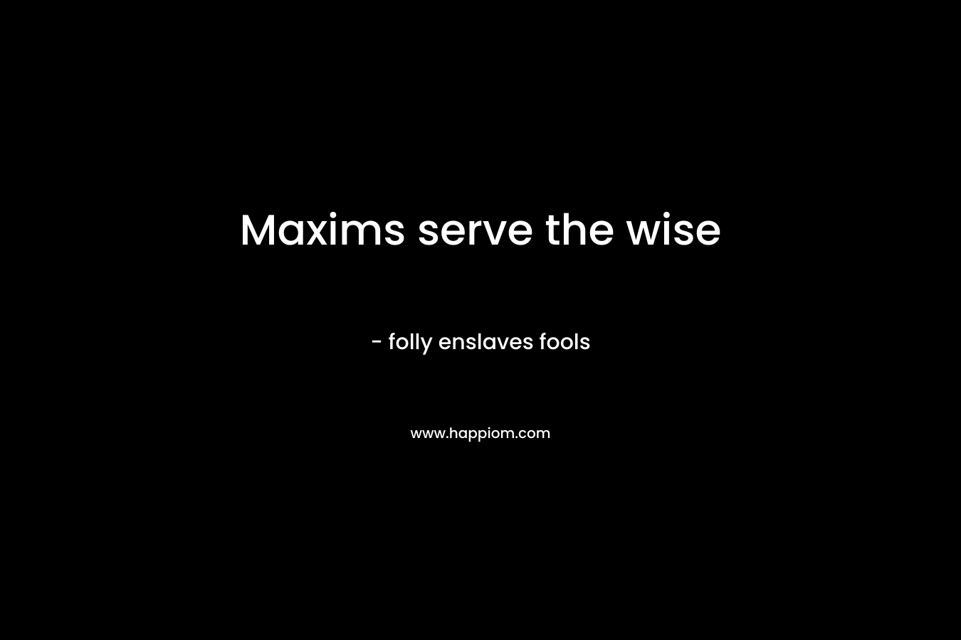 Maxims serve the wise