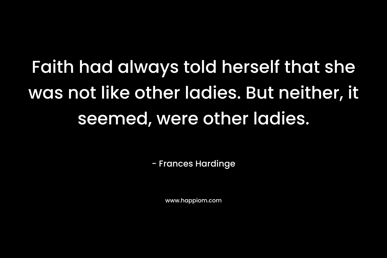 Faith had always told herself that she was not like other ladies. But neither, it seemed, were other ladies.