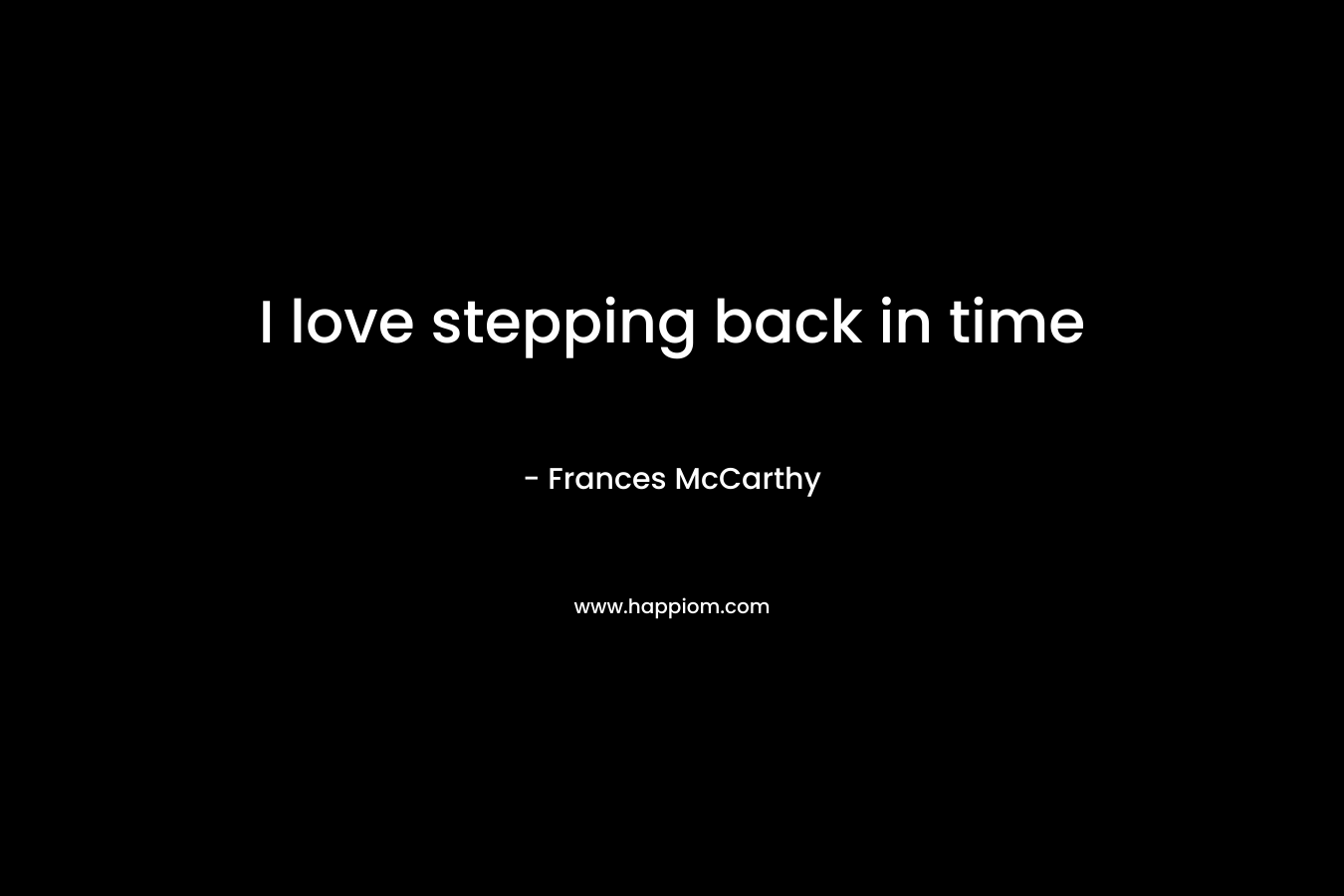 I love stepping back in time – Frances McCarthy