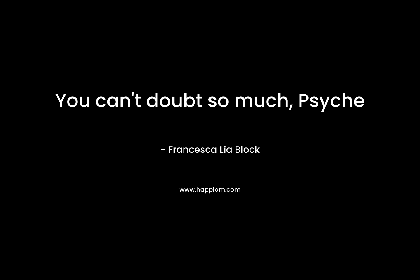 You can’t doubt so much, Psyche – Francesca Lia Block