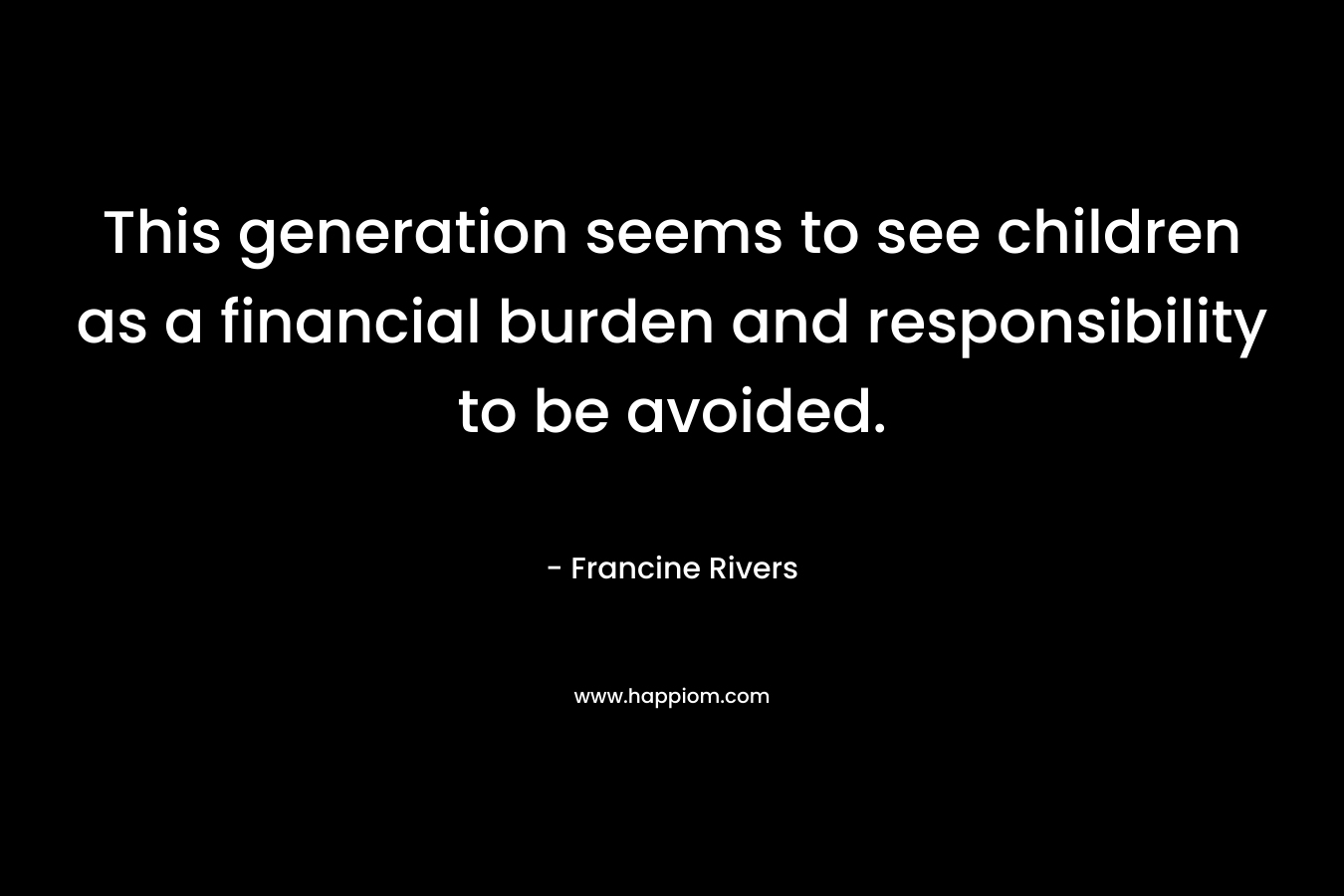 This generation seems to see children as a financial burden and responsibility to be avoided.