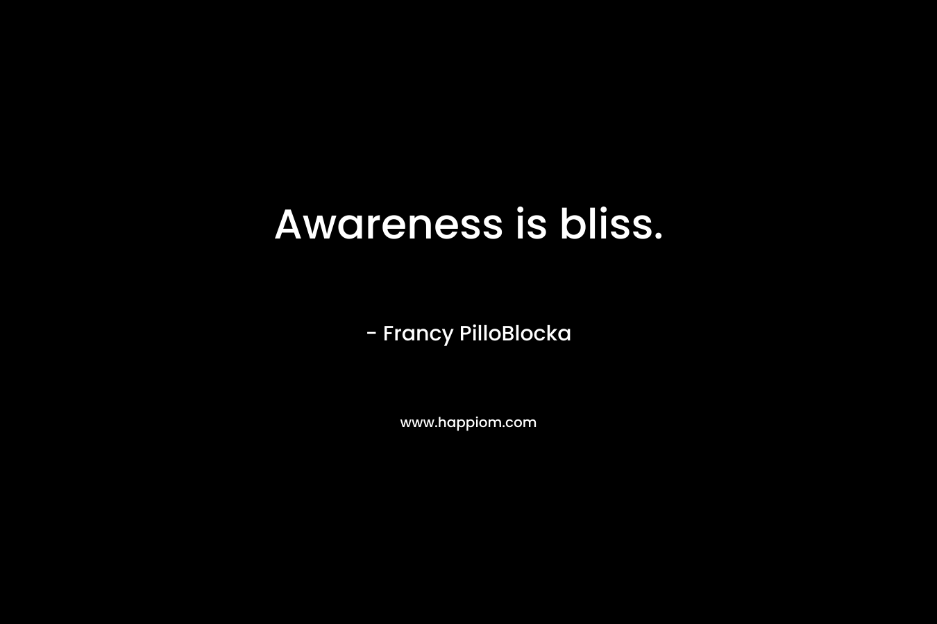 Awareness is bliss.