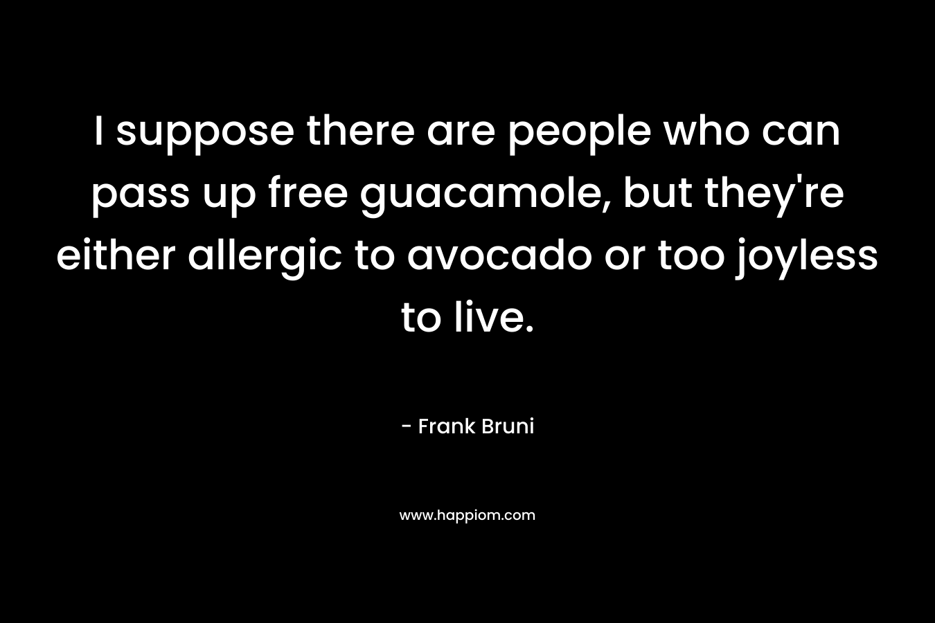 I suppose there are people who can pass up free guacamole, but they're either allergic to avocado or too joyless to live.