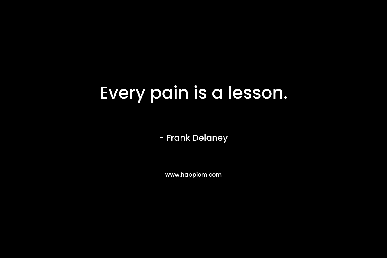 Every pain is a lesson.