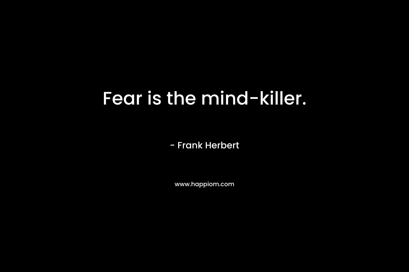Fear is the mind-killer.