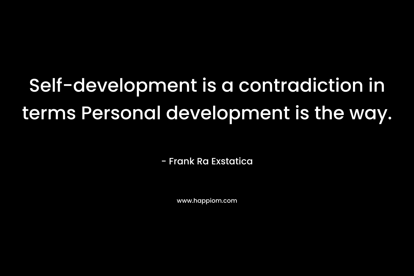 Self-development is a contradiction in terms Personal development is the way.
