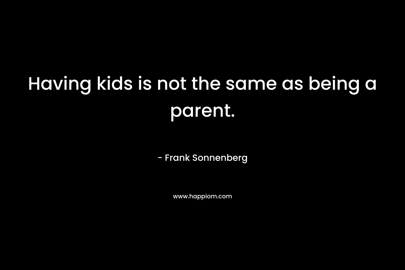 Having kids is not the same as being a parent.