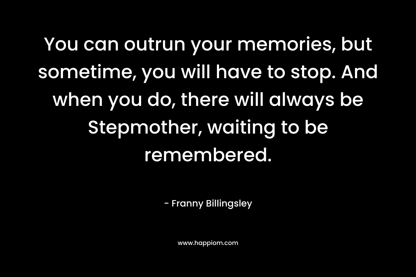 You can outrun your memories, but sometime, you will have to stop. And when you do, there will always be Stepmother, waiting to be remembered.