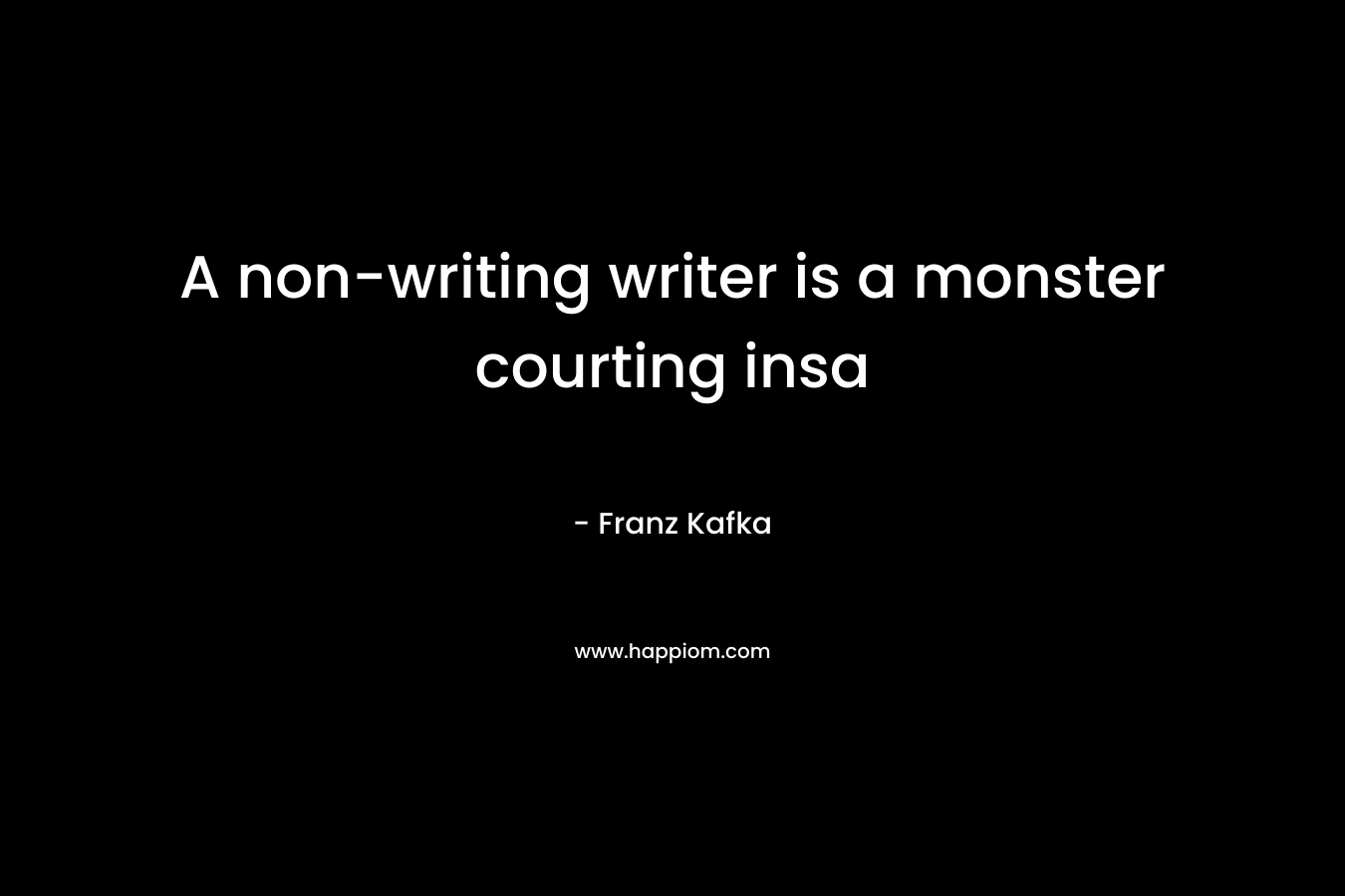 A non-writing writer is a monster courting insa