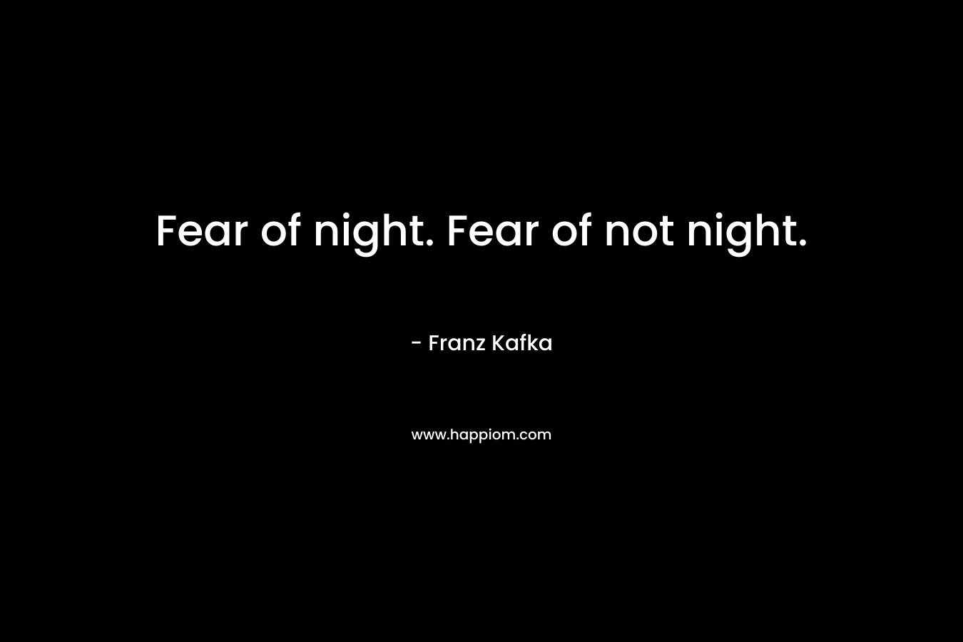 Fear of night. Fear of not night.