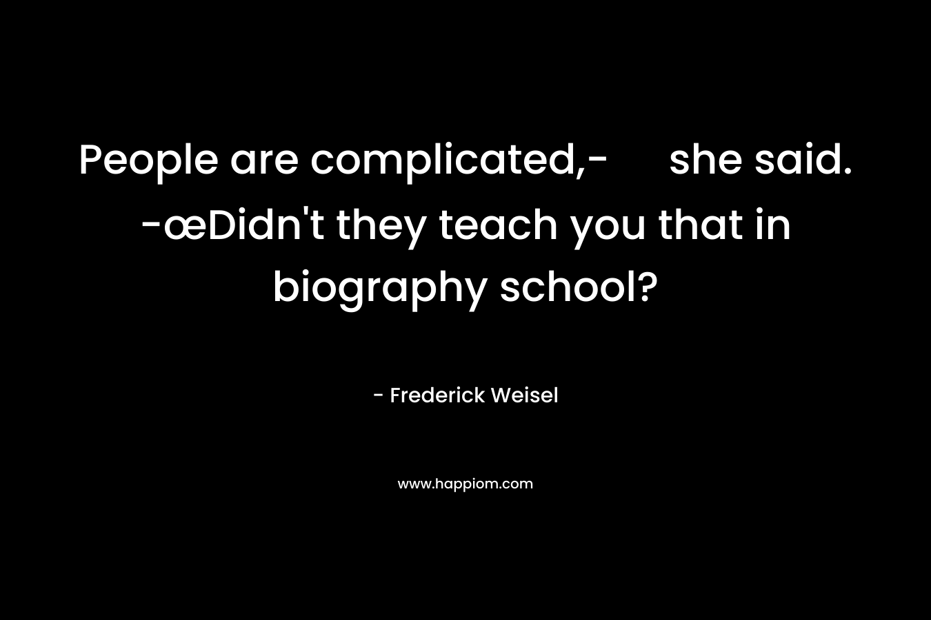 People are complicated,- she said. -œDidn't they teach you that in biography school?