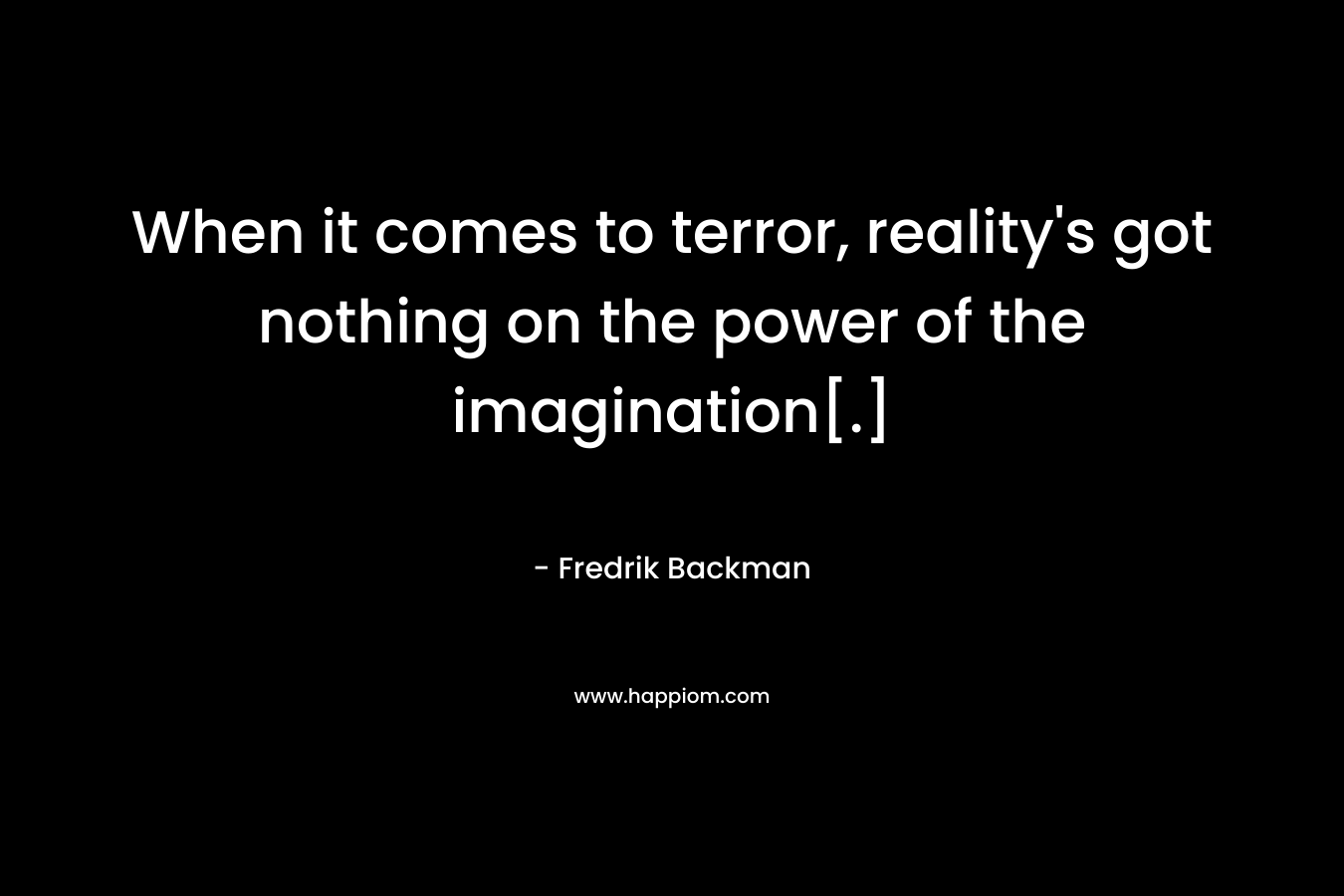 When it comes to terror, reality's got nothing on the power of the imagination[.]