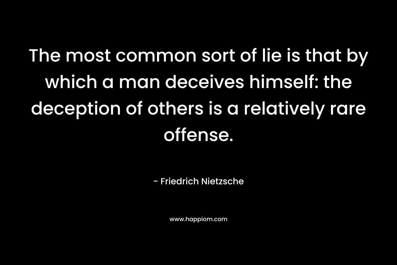 The most common sort of lie is that by which a man deceives himself: the deception of others is a relatively rare offense.