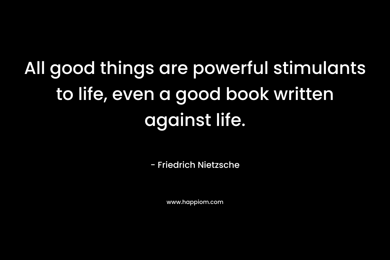 All good things are powerful stimulants to life, even a good book written against life.