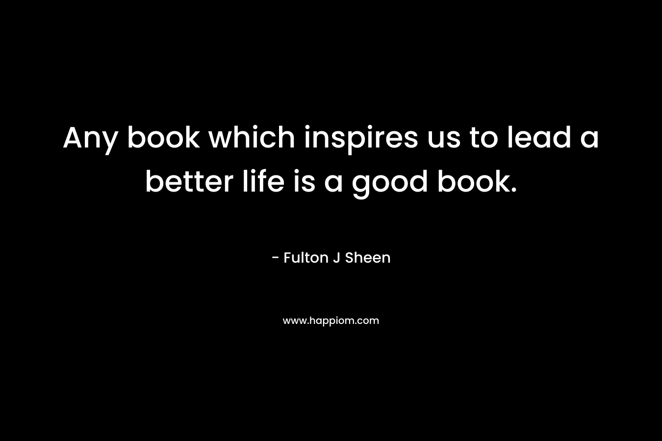 Any book which inspires us to lead a better life is a good book.