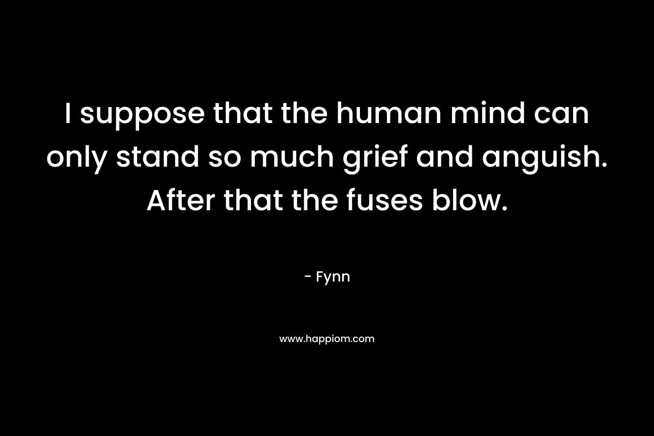 I suppose that the human mind can only stand so much grief and anguish. After that the fuses blow.