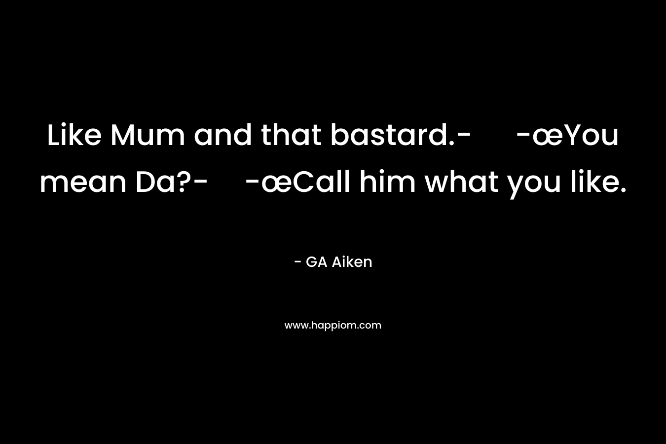 Like Mum and that bastard.- -œYou mean Da?--œCall him what you like.