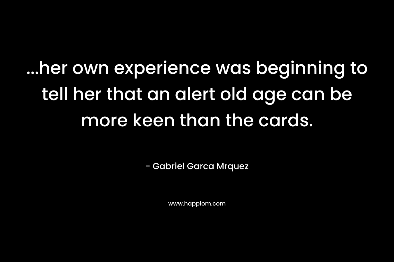 ...her own experience was beginning to tell her that an alert old age can be more keen than the cards.