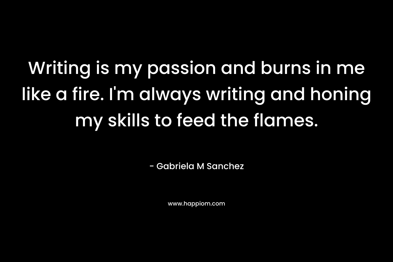 Writing is my passion and burns in me like a fire. I'm always writing and honing my skills to feed the flames.